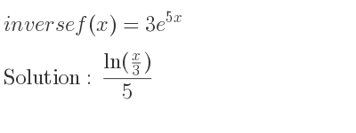 The inverse of f(x)=3e^{5x} is (ln(x/3))/5